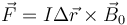 \vec{F} = I \Delta\vec{r}\times\vec{B}_0