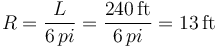 R = \frac{L}{6\, pi} = \frac{240\,\mathrm{ft}}{6\, pi} = 13\,\mathrm{ft}