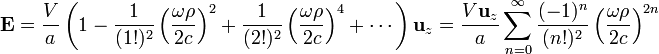 \mathbf{E}=\frac{V}{a}
\left(1-\frac{1}{(1!)^2}\left(\frac{\omega\rho}{2c}\right)^2+
\frac{1}{(2!)^2}\left(\frac{\omega\rho}{2c}\right)^4+\cdots\right)\mathbf{u}_{z}=
\frac{V\mathbf{u}_{z}}{a}\sum_{n=0}^\infty\frac{(-1)^n}{(n!)^2}
\left(\frac{\omega\rho}{2c}\right)^{2n}
