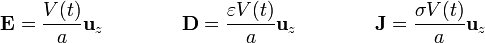 \mathbf{E}=\frac{V(t)}{a}\mathbf{u}_z\qquad\qquad\mathbf{D}=\frac{\varepsilon V(t)}{a}\mathbf{u}_z\qquad\qquad\mathbf{J}=\frac{\sigma V(t)}{a}\mathbf{u}_z