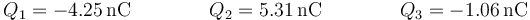 Q_1 = -4.25\,\mathrm{nC}\qquad\qquad Q_2 = 5.31\,\mathrm{nC}\qquad\qquad Q_3 = -1.06\,\mathrm{nC}