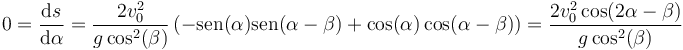 0=\frac{\mathrm{d}s}{\mathrm{d}\alpha}=\frac{2v_0^2}{g\cos^2(\beta)}\left(-\mathrm{sen}(\alpha)\mathrm{sen}(\alpha-\beta)+\cos(\alpha)\cos(\alpha-\beta)\right) = \frac{2v_0^2\cos(2\alpha-\beta)}{g\cos^2(\beta)}