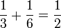 \frac{1}{3}+\frac{1}{6}=\frac{1}{2}