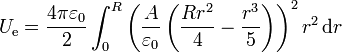 U_\mathrm{e} = \frac{4\pi\varepsilon_0}{2} \int_0^R \left(\frac{A}{\varepsilon_0}\left(\frac{Rr^2}{4}-\frac{r^3}{5}\right)\right)^2r^2\,\mathrm{d}r