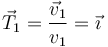 \vec{T}_1 = \frac{\vec{v}_1}{v_1}=\vec{\imath}