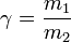 \gamma=\frac{m_1}{m_2}