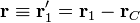 \mathbf{r}\equiv\mathbf{r}'_1 = \mathbf{r}_1-\mathbf{r}_C