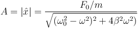 A = \left|\hat{x}\right| = \frac{F_0/m}{\sqrt{(\omega_0^2-\omega^2)^2+4\beta^2\omega^2)}}