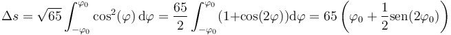 
\Delta s = \sqrt{65} \int_{-\varphi_0}^{\varphi_0} \cos^2(\varphi)\,\mathrm{d}\varphi = \frac{65}{2}\int_{-\varphi_0}^{\varphi_0}(1+\cos(2\varphi))\mathrm{d}\varphi=65\left(\varphi_0+\frac{1}{2}\mathrm{sen}(2\varphi_0)\right)