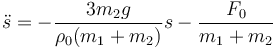 \ddot{s}=-\frac{3m_2g}{\rho_0(m_1+m_2)}s-\frac{F_0}{m_1+m_2}