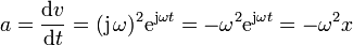 a = \frac{\mathrm{d}v}{\mathrm{d}t}= (\mathrm{j}\,\omega)^2\mathrm{e}^{\mathrm{j}\omega t} = -\omega^2\mathrm{e}^{\mathrm{j}\omega t} = -\omega^2x