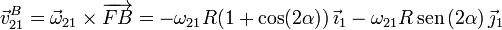 
\vec{v}_{21}^B = \vec{\omega}_{21}\times\overrightarrow{FB} = -\omega_{21}R(1+\cos(2\alpha))\,\vec{\imath}_1 - \omega_{21}R\,\mathrm{sen}\,(2\alpha)\,\vec{\jmath}_1
