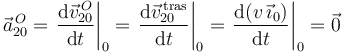 
\vec{a}^{\, O}_{20}=\left.\frac{\mathrm{d}\vec{v}^{\, O}_{20}}{\mathrm{d}t}\right|_{0}=\left.\frac{\mathrm{d}\vec{v}^{\, \mathrm{tras}}_{20}}{\mathrm{d}t}\right|_{0}=\left.\frac{\mathrm{d}(v\,\vec{\imath}_0)}{\mathrm{d}t}\right|_{0}=\vec{0}
