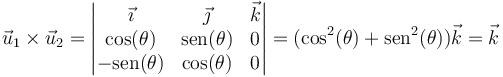 \vec{u}_1\times\vec{u}_2=\left|\begin{matrix}\vec{\imath} & \vec{\jmath} & \vec{k} \\ \cos(\theta) & \mathrm{sen}(\theta) & 0 \\ -\mathrm{sen}(\theta) & \cos(\theta) & 0\end{matrix}\right|=(\cos^2(\theta)+\mathrm{sen}^2(\theta))\vec{k}=\vec{k}