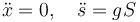 \ddot{x}=0,\quad \ddot{s}=gS