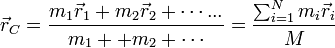 \vec{r}_C = \frac{m_1\vec{r}_1+m_2\vec{r}_2+\cdots...}{m_1++m_2+\cdots} = \frac{\sum_{i=1}^N m_i\vec{r}_i}{M}