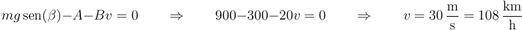 mg\,\mathrm{sen}(\beta)-A-Bv=0\qquad\Rightarrow\qquad 900-300-20v=0\qquad\Rightarrow\qquad v = 30\,\frac{\mathrm{m}}{\mathrm{s}}=108\,\frac{\mathrm{km}}{\mathrm{h}}