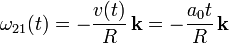 
\mathbf{\omega}_{21}(t) = -\frac{v(t)}{R}\,\mathbf{k}=-\frac{a_0t}{R}\,\mathbf{k}
