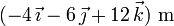 (-4\,\vec{\imath}-6\,\vec{\jmath}+12\,\vec{k})\,\,\mathrm{m}