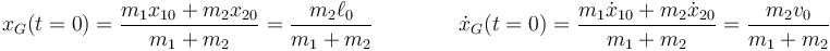 x_G(t=0)=\frac{m_1x_{10}+m_2x_{20}}{m_1+m_2}=\frac{m_2\ell_0}{m_1+m_2}\qquad\qquad \dot{x}_{G}(t=0)=\frac{m_1\dot{x}_{10}+m_2\dot{x}_{20}}{m_1+m_2}=\frac{m_2v_0}{m_1+m_2}