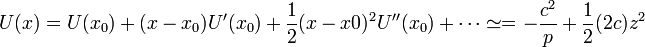 U(x)=U(x_0)+(x-x_0)U'(x_0)+\frac{1}{2}(x-x0)^2U''(x_0)+\cdots\simeq = -\frac{c^2}{p} + \frac{1}{2}(2c)z^2