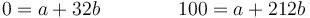 0 =a + 32b\qquad\qquad 100 = a + 212b