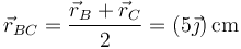 \vec{r}_{BC}=\frac{\vec{r}_B+\vec{r}_C}{2}=(5\vec{\jmath})\,\mathrm{cm}