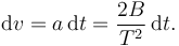 
\mathrm{d}v = a\,\mathrm{d}t = \dfrac{2B}{T^2}\,\mathrm{d}t.
