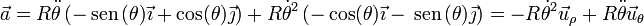 \vec{a}=R\ddot{\theta}\left(-\,\mathrm{sen}\,(\theta)\vec{\imath}+\cos(\theta)\vec{\jmath}\right)+R\dot{\theta}^2\left(-\cos(\theta)\vec{\imath}-\,\mathrm{sen}\,(\theta)\vec{\jmath}\right)=-R\dot{\theta}^2\vec{u}_\rho+R\ddot{\theta}\vec{u}_\theta