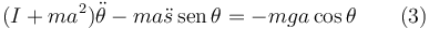 
(I+ma^2)\ddot{\theta} - ma\ddot{s}\,\mathrm{sen}\,\theta
=
 -mga\cos\theta
\qquad (3)
