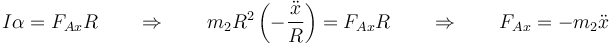 I\alpha=F_{Ax}R\qquad\Rightarrow\qquad m_2R^2\left(-\frac{\ddot{x}}{R}\right)=F_{Ax}R\qquad\Rightarrow\qquad F_{Ax}=-m_2\ddot{x}