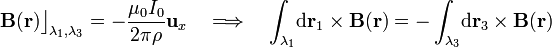 \mathbf{B}(\mathbf{r})\big\rfloor_{\lambda_1,\lambda_3}=-\frac{\mu_0I_0}{2\pi
\rho}\mathbf{u}_x\quad\Longrightarrow\quad\int_{\lambda_1}\!\mathrm{d}\mathbf{r}_1\times\mathbf{B}(\mathbf{r})=-\int_{\lambda_3}\!\mathrm{d}\mathbf{r}_3\times\mathbf{B}(\mathbf{r})
