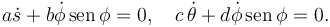 a\dot{s} + b\dot{\phi}\,\mathrm{sen}\,\phi=0, \quad c\,\dot{\theta}+d\dot{\phi}\,\mathrm{sen}\,{\phi}=0.