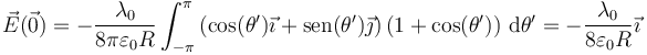 \vec{E}(\vec{0})=-\frac{\lambda_0}{8\pi\varepsilon_0R}\int_{-\pi}^\pi \left(\cos(\theta')\vec{\imath}+\mathrm{sen}(\theta')\vec{\jmath}\right)\left(1+\cos(\theta')\right)\,\mathrm{d}\theta'=-\frac{\lambda_0}{8\varepsilon_0R}\vec{\imath}