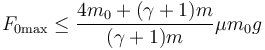 F_{0\mathrm{max}} \leq  \frac{4m_0+(\gamma+1)m}{(\gamma+1)m}\mu m_0 g