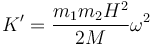 K'=\frac{m_1m_2 H^2}{2M}\omega^2