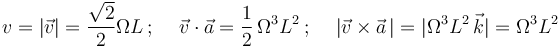 v=|\vec{v}|=\frac{\sqrt{2}}{2}\Omega L\,;\,\,\,\,\,\,\,\vec{v}\cdot\vec{a}=\frac{1}{2}\,\Omega^3L^2\,;\,\,\,\,\,\,\,|\vec{v}\times\vec{a}\,|=|\Omega^3L^2\,\vec{k}|=\Omega^3L^2