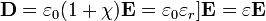 \mathbf{D} = \varepsilon_0(1+\chi)\mathbf{E} = \varepsilon_0 \varepsilon_r]\mathbf{E} = \varepsilon\mathbf{E}\,