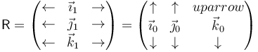 \mathsf{R}=\begin{pmatrix}\leftarrow & \vec{\imath}_1 & \rightarrow \\ \leftarrow & \vec{\jmath}_1 & \rightarrow \\ \leftarrow & \vec{k}_1 & \rightarrow \end{pmatrix} = \begin{pmatrix} \uparrow & \uparrow & ºuparrow \\ \vec{\imath}_0 & \vec{\jmath}_0 & \vec{k}_0 \\ \downarrow & \downarrow & \downarrow\end{pmatrix}