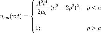 u_{em}(\mathbf{r};t)=\begin{cases}\displaystyle \frac{A^2t^4}{2\mu_0}\ (a^2-2\rho^2)^2; & \rho<a \\ \\ \displaystyle 0; &\rho>a\end{cases}