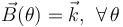 \vec{B}(\theta)=\vec{k}\mathrm{,}\;\;\forall\,\theta