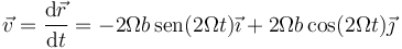 \vec{v}=\frac{\mathrm{d}\vec{r}}{\mathrm{d}t}=-2\Omega b\,\mathrm{sen}(2\Omega t)\vec{\imath}+2\Omega b\cos(2\Omega t)\vec{\jmath}