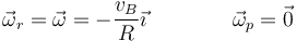 \vec{\omega}_r = \vec{\omega}=-\frac{v_B}{R}\vec{\imath}\qquad \qquad \vec{\omega}_p=\vec{0}