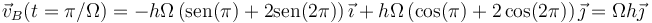 \vec{v}_B(t=\pi/\Omega) = -h\Omega\left(\mathrm{sen}(\pi)+2\mathrm{sen}(2\pi)\right)\vec{\imath}+h\Omega\left(\cos(\pi)+2\cos(2\pi)\right)\vec{\jmath}=\Omega h \vec{\jmath}
