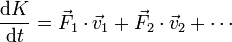 \frac{\mathrm{d}K}{\mathrm{d}t} = \vec{F}_1\cdot\vec{v}_1+\vec{F}_2\cdot\vec{v}_2+\cdots