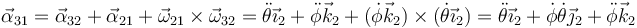 \vec{\alpha}_{31}=\vec{\alpha}_{32}+\vec{\alpha}_{21}+\vec{\omega}_{21}\times\vec{\omega}_{32}=\ddot{\theta}\vec{\imath}_2+\ddot{\phi}\vec{k}_2+(\dot{\phi}\vec{k}_2)\times(\dot{\theta}\vec{\imath}_2)= \ddot{\theta}\vec{\imath}_2+\dot{\phi}\dot{\theta}\vec{\jmath}_2+\ddot{\phi}\vec{k}_2