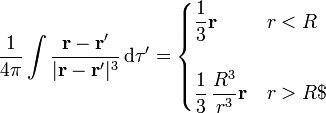 \frac{1}{4\pi}\int\frac{\mathbf{r}-\mathbf{r}'}{|\mathbf{r}-\mathbf{r}'|^3}\,\mathrm{d}\tau'= \begin{cases}\displaystyle\frac{1}{3}\mathbf{r} & r<R \\ & \\ \displaystyle\frac{1}{3}\,\displaystyle\frac{R^3}{r^3}\mathbf{r} &  r>R$\end{cases}