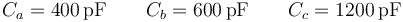 C_a=400\,\mathrm{pF}\qquad C_b = 600\,\mathrm{pF}\qquad C_c = 1200\,\mathrm{pF}