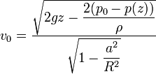 v_0 = \frac{\sqrt{2gz-\displaystyle\frac{2(p_0-p(z))}{\rho}}}{\sqrt{1-\displaystyle\frac{a^2}{R^2}}}