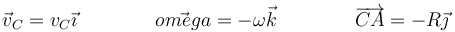 \vec{v}_C = v_C\vec{\imath}\qquad\qquad \vec{omega}=-\omega\vec{k}\qquad\qquad \overrightarrow{CA}=-R\vec{\jmath}